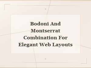 Bodoni and Montserrat Font Pairing for Elegant Web Layouts