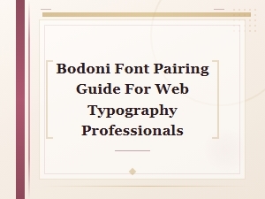 Bodoni Font Pairing Guide for Web Typography Professionals | Best Combinations